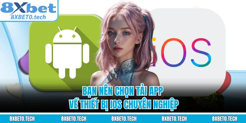 Bạn nên chọn tải app về thiết bị IOS chuyên nghiệp