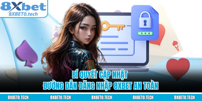 Bí quyết cập nhật đường dẫn đăng nhập 8XBET an toàn 