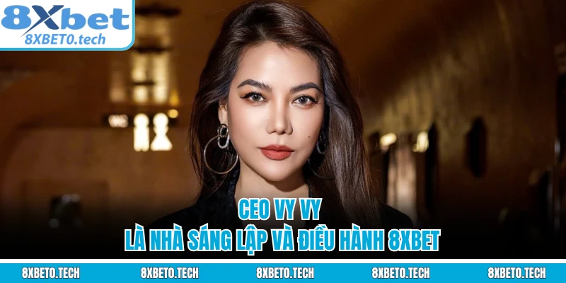 CEO Vy Vy là nhà sáng lập và điều hành 8XBET