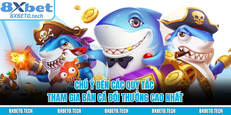 Chú ý đến các quy tắc tham gia bắn cá đổi thưởng cao nhất