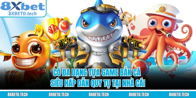 Có đa dạng tựa game bắn cá siêu hấp dẫn quy tụ tại nhà cái