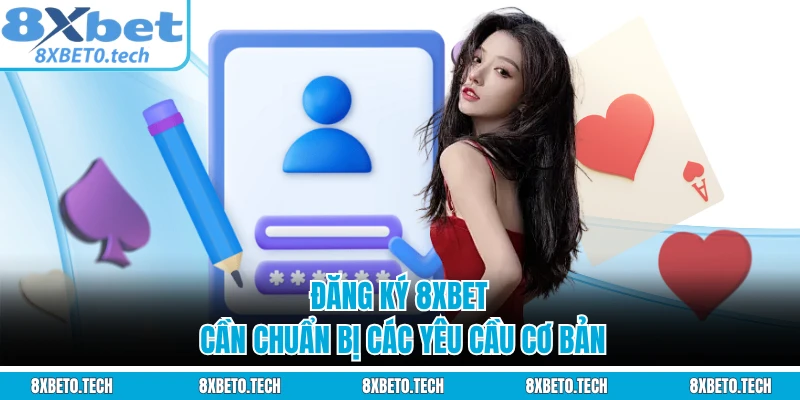 Đăng ký 8XBET cần chuẩn bị các yêu cầu cơ bản