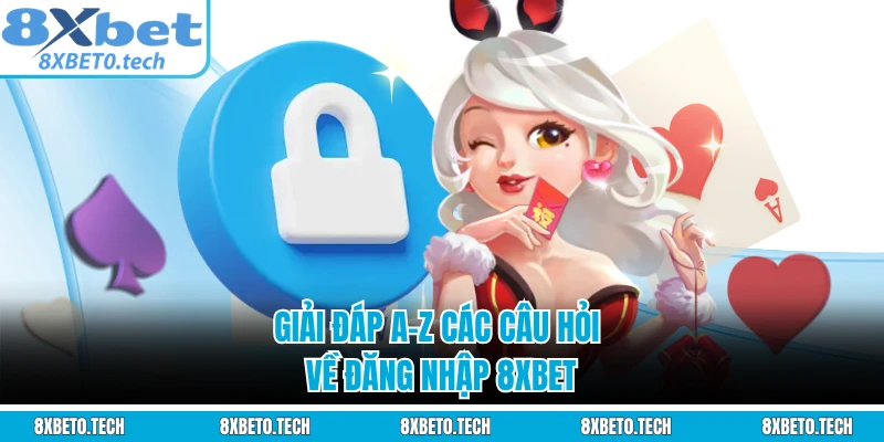 Giải đáp A–Z các câu hỏi về đăng nhập 8XBET 