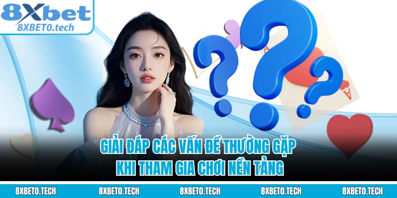 Giải đáp các vấn đề thường gặp khi tham gia chơi nền tảng
