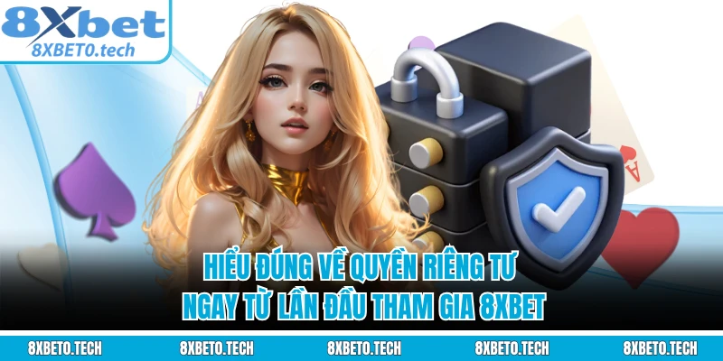 Hiểu đúng về quyền riêng tư ngay từ lần đầu tham gia 8XBET
