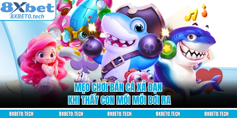 Mẹo chơi bắn cá xả đạn khi thấy con mồi mới bơi ra