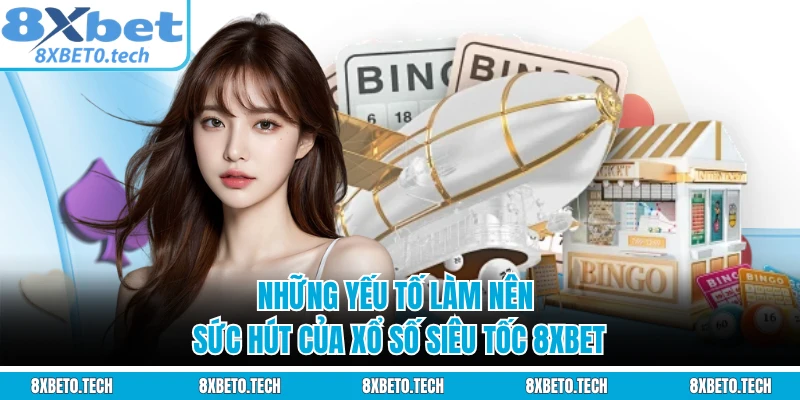 Những yếu tố làm nên sức hút của xổ số siêu tốc 8XBET