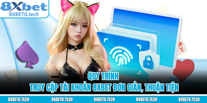 Quy trình truy cập tài khoản 8XBET đơn giản, thuận tiện 