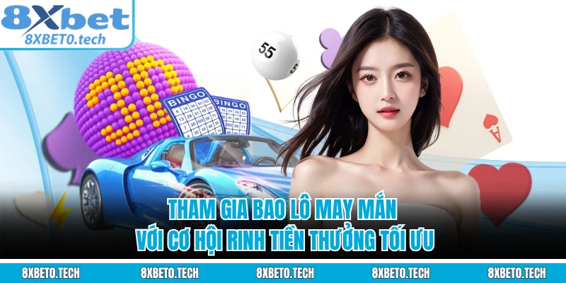 Tham gia bao lô may mắn với cơ hội rinh tiền thưởng tối ưu 