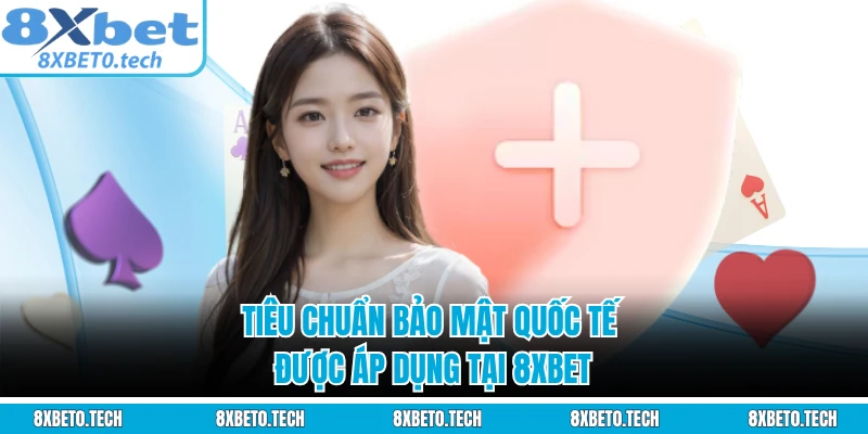 Tiêu chuẩn bảo mật quốc tế được áp dụng tại 8XBET 