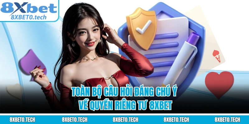 Toàn bộ câu hỏi đáng chú ý về quyền riêng tư 8XBET