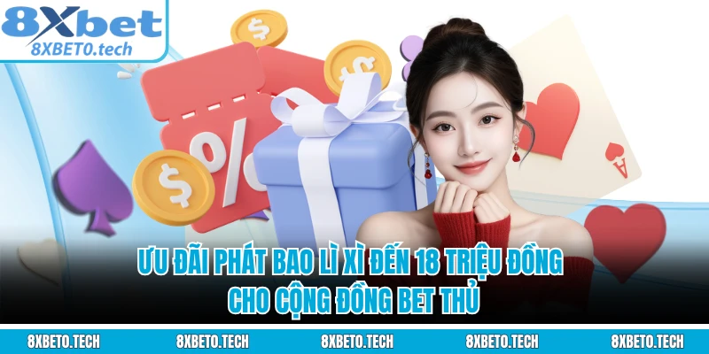 Ưu đãi phát bao lì xì đến 18 triệu đồng cho cộng đồng bet thủ